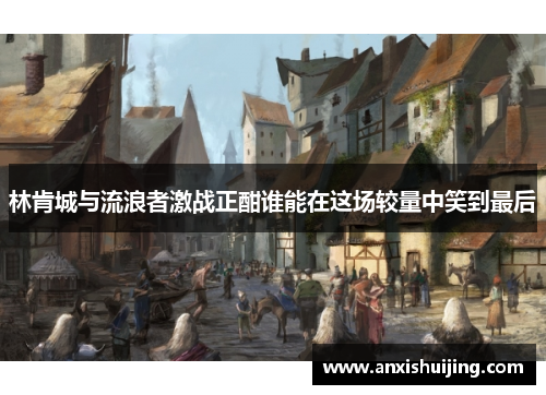 林肯城与流浪者激战正酣谁能在这场较量中笑到最后